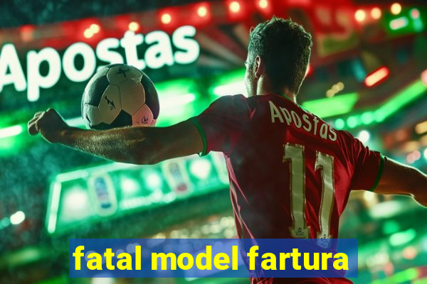 fatal model fartura